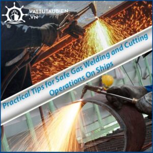 Practical Tips for Safe Gas Welding and Cutting Operations On Ships